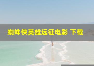 蜘蛛侠英雄远征电影 下载